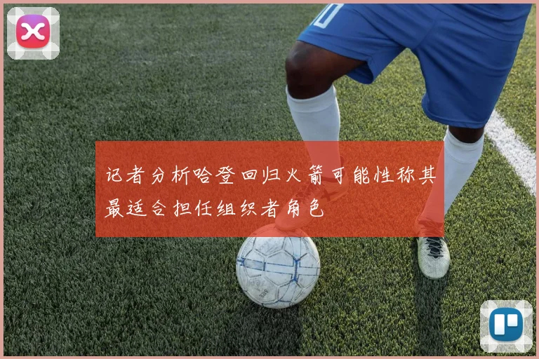 记者分析哈登回归火箭可能性称其最适合担任组织者角色