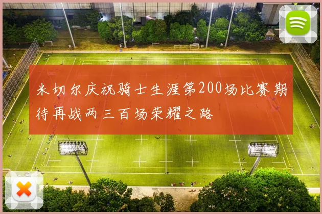 米切尔庆祝骑士生涯第200场比赛期待再战两三百场荣耀之路